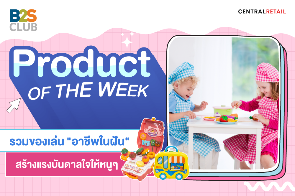 Product of the week: รวมของเล่น "อาชีพในฝัน" สร้างแรงบันดาลใจให้หนู ๆ