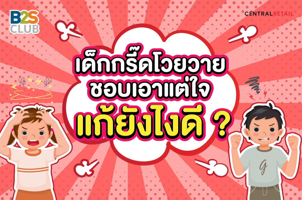 เด็กกรี๊ดโวยวาย ชอบเอาแต่ใจ  แก้ยังไงดี ?