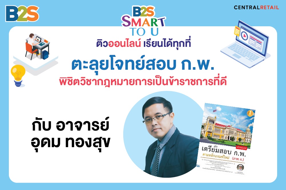 ตะลุยโจทย์สอบ ก.พ. พิชิตวิชากฏหมายการเป็นข้าราชการที่ดี กับ อาจารย์ อุดม ทองสุข กับโครงการ B2S Smart to U