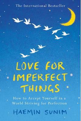 LOVE FOR IMPERFECT THINGS How to Accept Yourself in a World Striving for Perfection